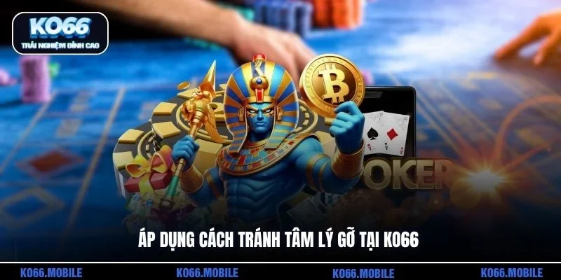 Áp dụng cách tránh tâm lý gỡ tại KO66