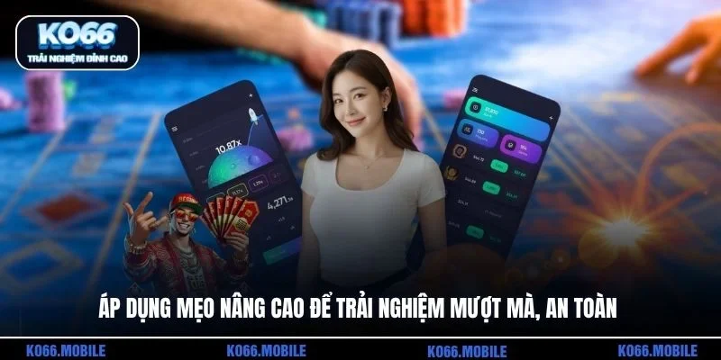 Áp dụng mẹo nâng cao để trải nghiệm mượt mà, an toàn