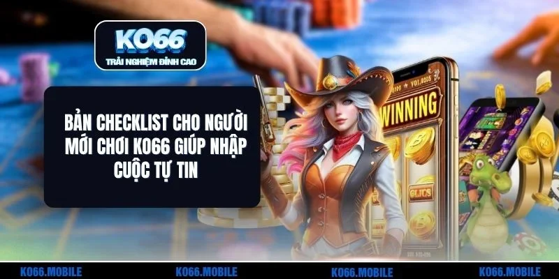 Bản Checklist Cho Người Mới Chơi KO66 Giúp Nhập Cuộc Tự Tin