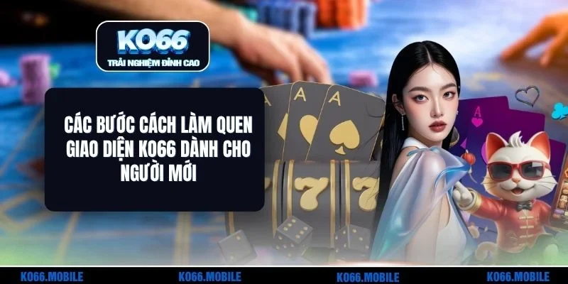 Các Bước Cách Làm Quen Giao Diện KO66 Dành Cho Người Mới