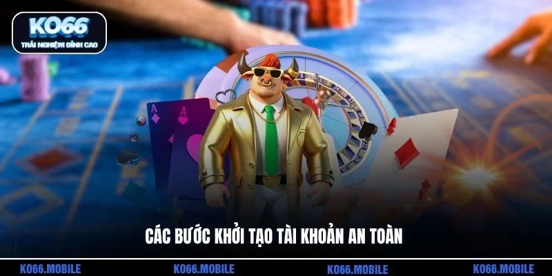 Các bước khởi tạo tài khoản an toàn