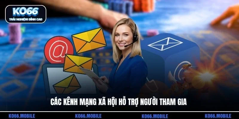 Các kênh mạng xã hội hỗ trợ người tham gia