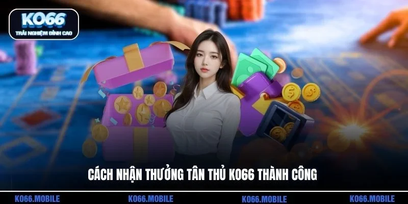Cách nhận thưởng tân thủ KO66 thành công