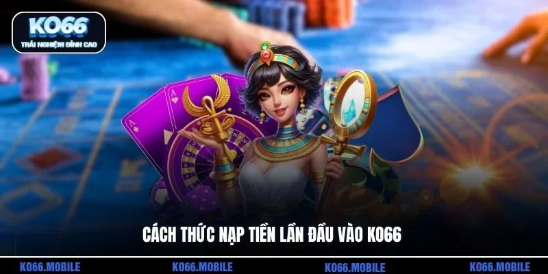Cách thức nạp tiền lần đầu vào KO66