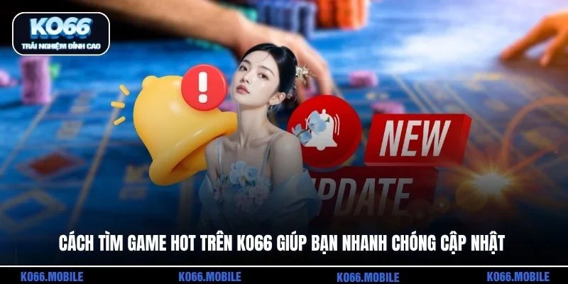 Cách tìm game hot trên KO66 giúp bạn nhanh chóng cập nhật