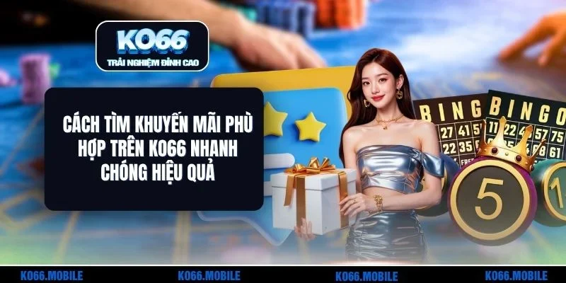 Cách Tìm Khuyến Mãi Phù Hợp Trên KO66 Nhanh Chóng Hiệu Quả