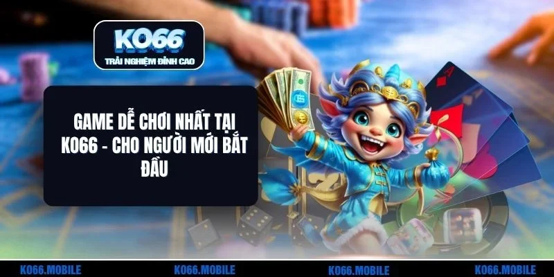 Game Dễ Chơi Nhất Tại KO66 - Cho Người Mới Bắt Đầu