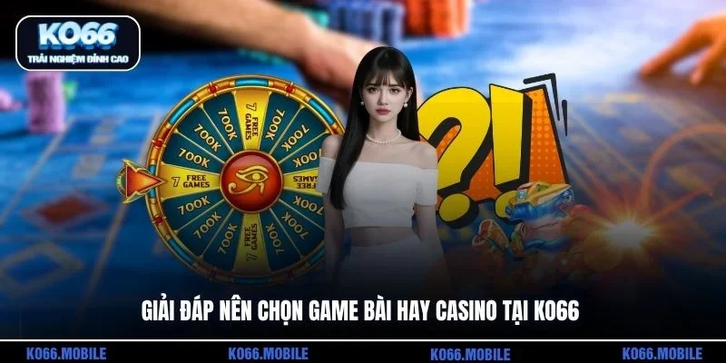 Giải đáp nên chọn game bài hay casino tại KO66