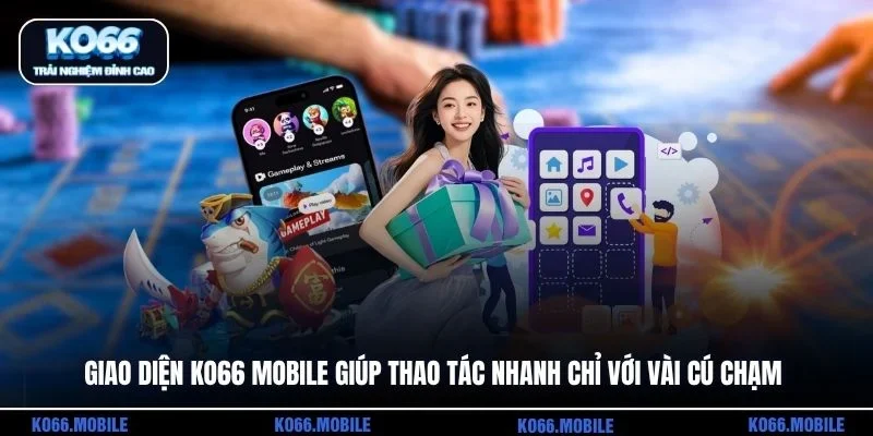 Giao diện KO66 mobile giúp thao tác nhanh chỉ với vài cú chạm