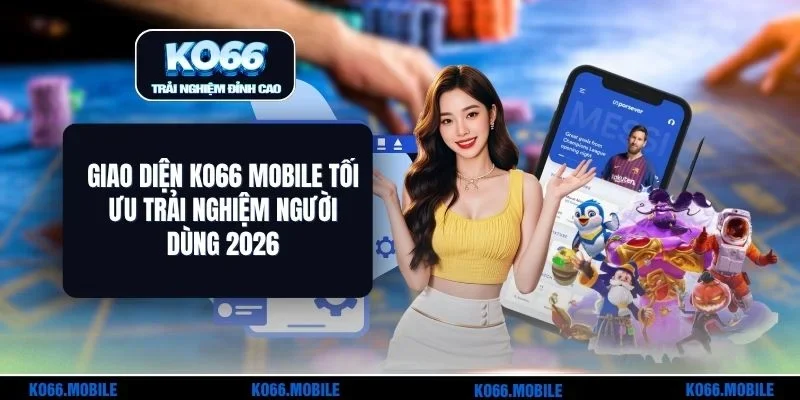 Giao Diện KO66 Mobile Tối Ưu Trải Nghiệm Người Dùng 2026