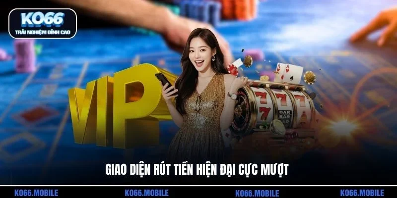 Giao diện rút tiền hiện đại cực mượt