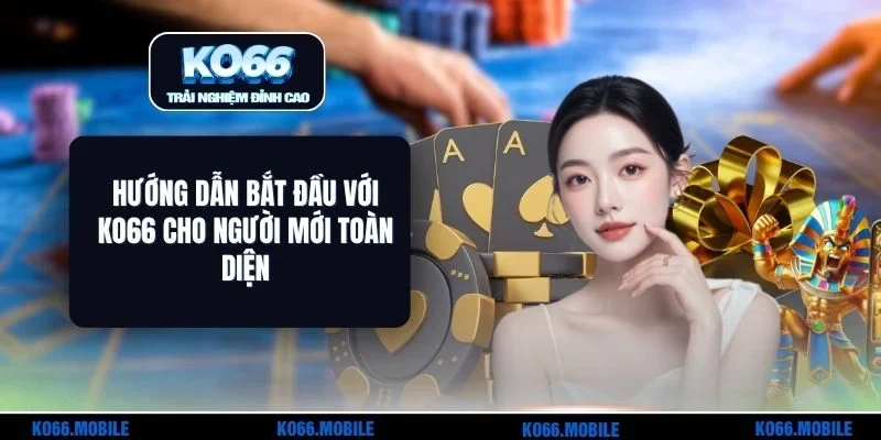 Hướng Dẫn Bắt Đầu Với KO66 Cho Người Mới Toàn Diện