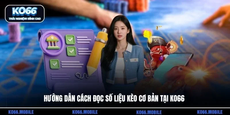 Hướng dẫn cách đọc số liệu kèo cơ bản tại KO66