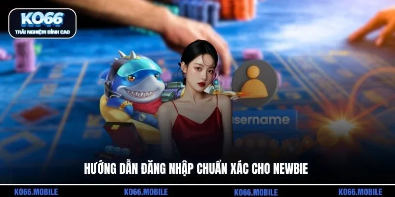 Hướng dẫn đăng nhập chuẩn xác cho newbie