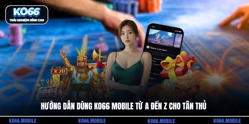 Hướng dẫn dùng KO66 mobile từ A đến Z cho tân thủ