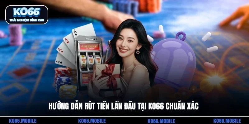 Hướng dẫn rút tiền lần đầu tại KO66 chuẩn xác