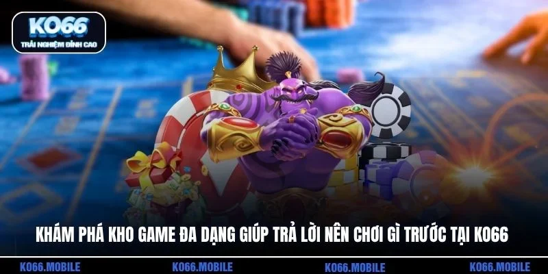 Khám phá kho game đa dạng giúp trả lời nên chơi gì trước tại KO66