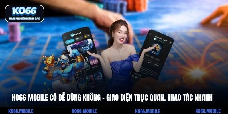 KO66 mobile có dễ dùng không - giao diện trực quan, thao tác nhanh 