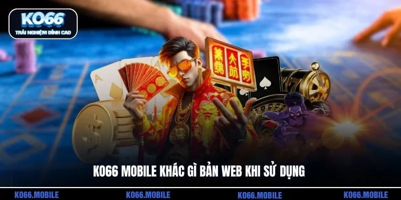 KO66 mobile khác gì bản web khi sử dụng