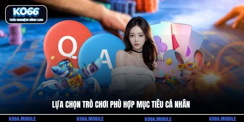Lựa chọn trò chơi phù hợp mục tiêu cá nhân
