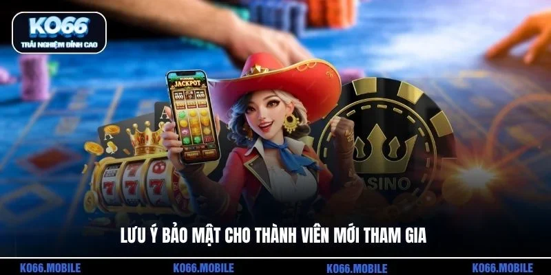 Lưu ý bảo mật cho thành viên mới tham gia