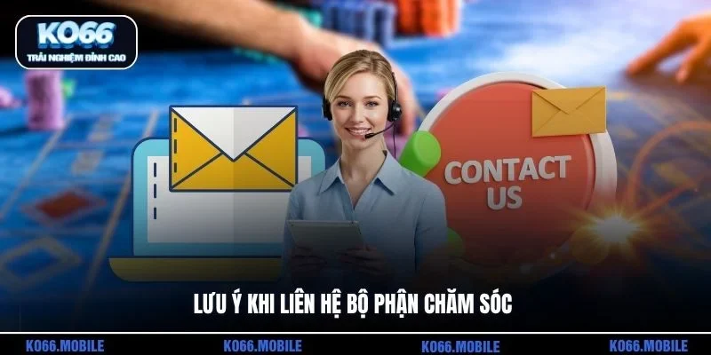 Lưu ý khi liên hệ bộ phận chăm sóc