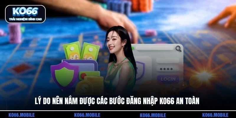 Lý do nên nắm được các bước đăng nhập KO66 an toàn