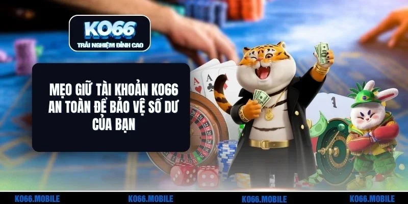 Mẹo Giữ Tài Khoản KO66 An Toàn Để Bảo Vệ Số Dư Của Bạn