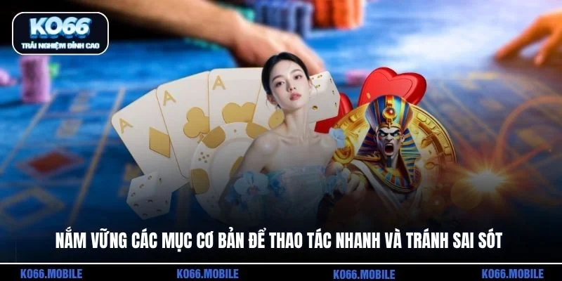 Nắm vững các mục cơ bản để thao tác nhanh và tránh sai sót