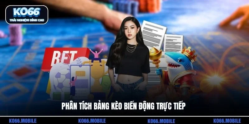 Phân tích bảng kèo biến động trực tiếp