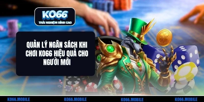 Quản Lý Ngân Sách Khi Chơi KO66 Hiệu Quả Cho Người Mới