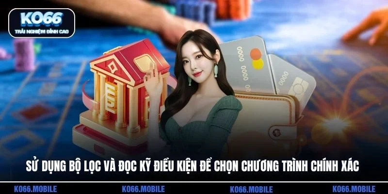 Sử dụng bộ lọc và đọc kỹ điều kiện để chọn chương trình chính xác