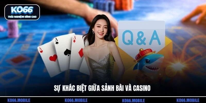 Sự khác biệt giữa sảnh bài và casino