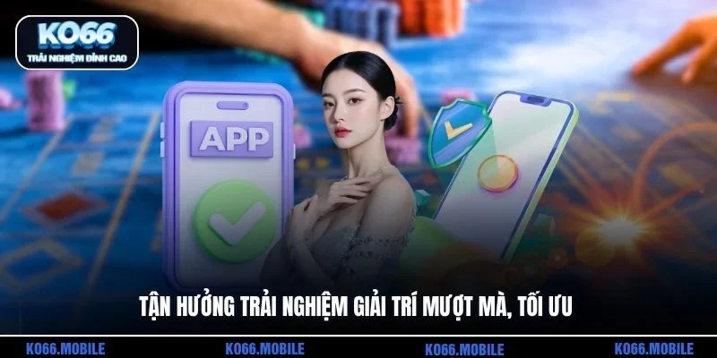 Tận hưởng trải nghiệm giải trí mượt mà, tối ưu