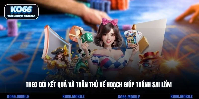 Theo dõi kết quả và tuân thủ kế hoạch giúp tránh sai lầm