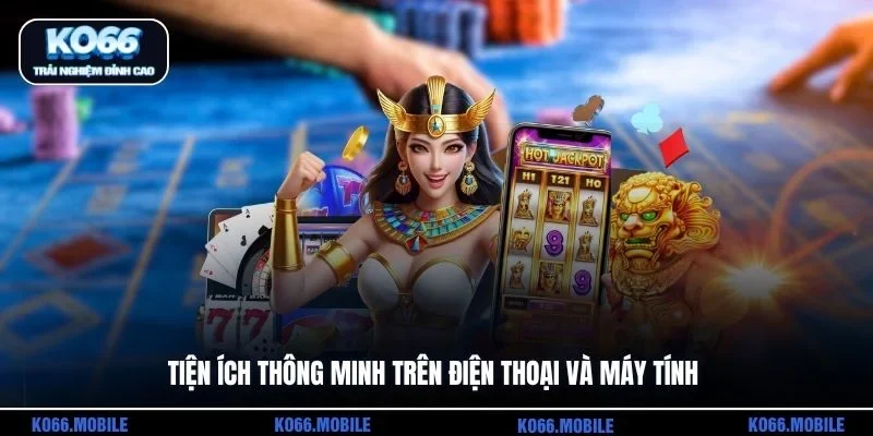 Tiện ích thông minh trên điện thoại và máy tính