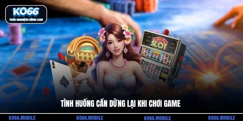 Tình huống cần dừng lại khi chơi game