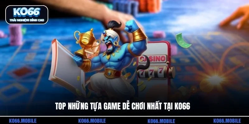 Top những tựa game dễ chơi nhất tại KO66 