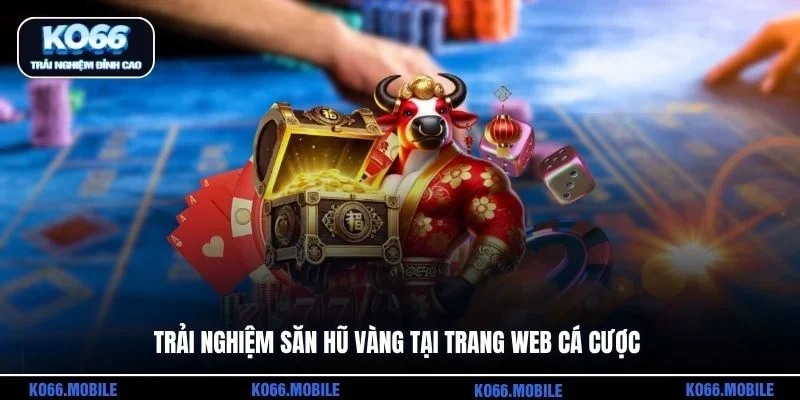 Trải nghiệm săn hũ vàng tại trang web cá cược