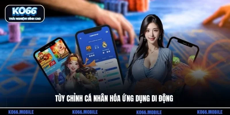 Tùy chỉnh cá nhân hóa ứng dụng di động