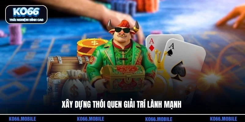 Xây dựng thói quen giải trí lành mạnh